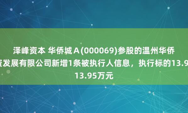泽峰资本 华侨城Ａ(000069)参股的温州华侨城投资发展有限公司新增1条被执行人信息，执行标的13.95万元