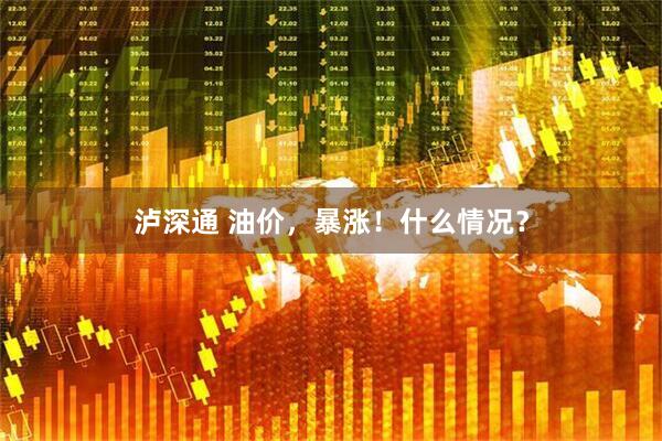 泸深通 油价，暴涨！什么情况？