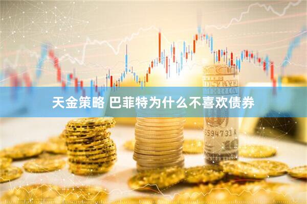 天金策略 巴菲特为什么不喜欢债券
