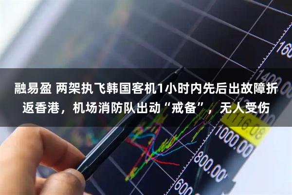 融易盈 两架执飞韩国客机1小时内先后出故障折返香港，机场消防队出动“戒备”，无人受伤