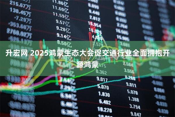 升宏网 2025鸿蒙生态大会促交通行业全面拥抱开源鸿蒙
