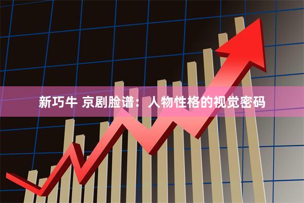 新巧牛 京剧脸谱：人物性格的视觉密码