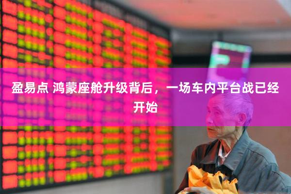 盈易点 鸿蒙座舱升级背后，一场车内平台战已经开始
